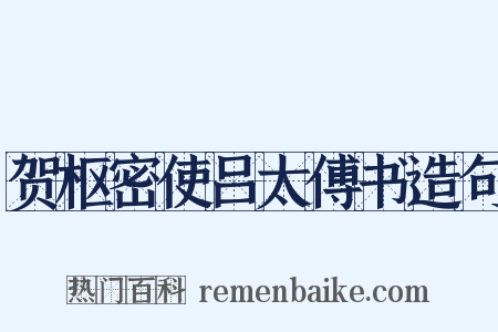 贺枢密使吕太傅书造句是什么意思的图片